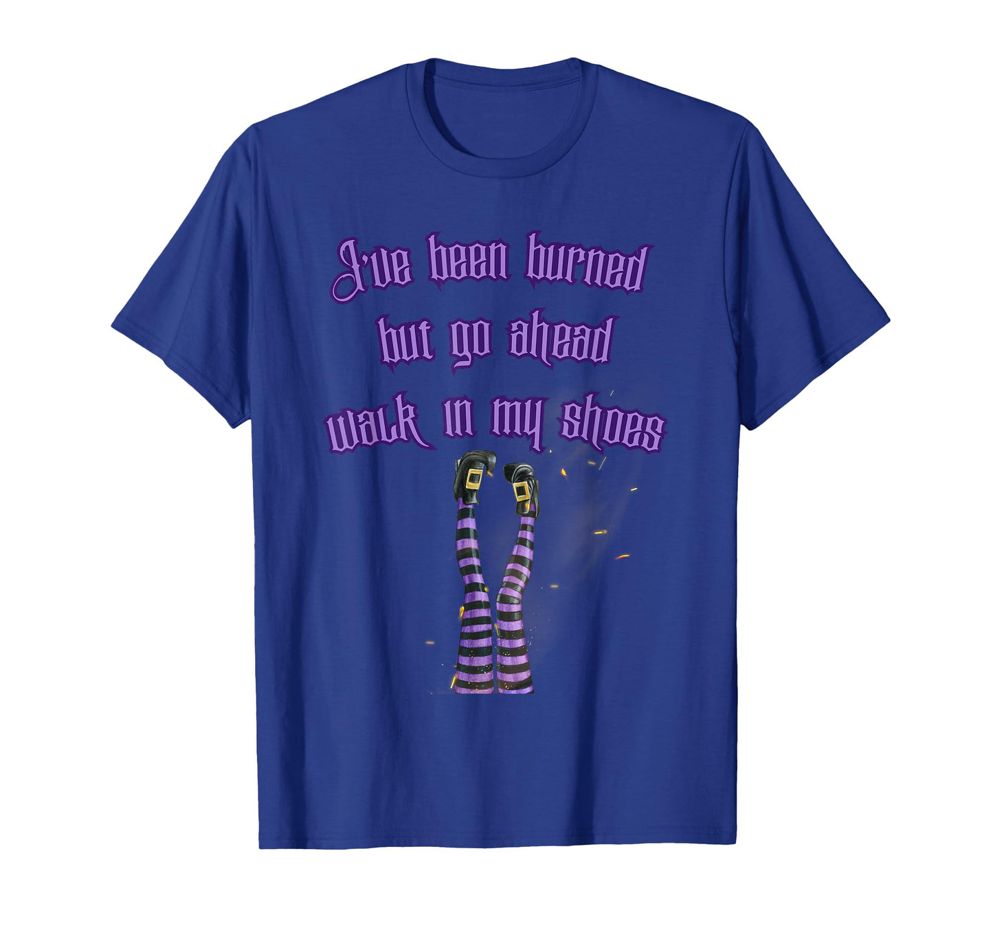 I've Been Burned But Go Ahead Walk in My Shoes Burning Witch T-Shirt