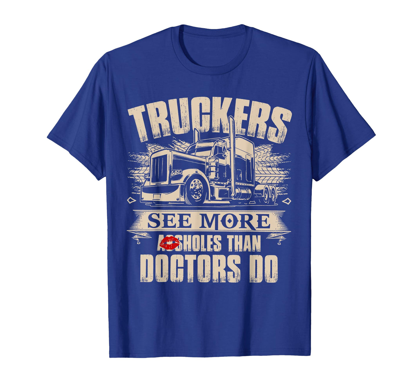 Truckers See More As-sholes Than Doctors Do, Tractor Trailer T-Shirt