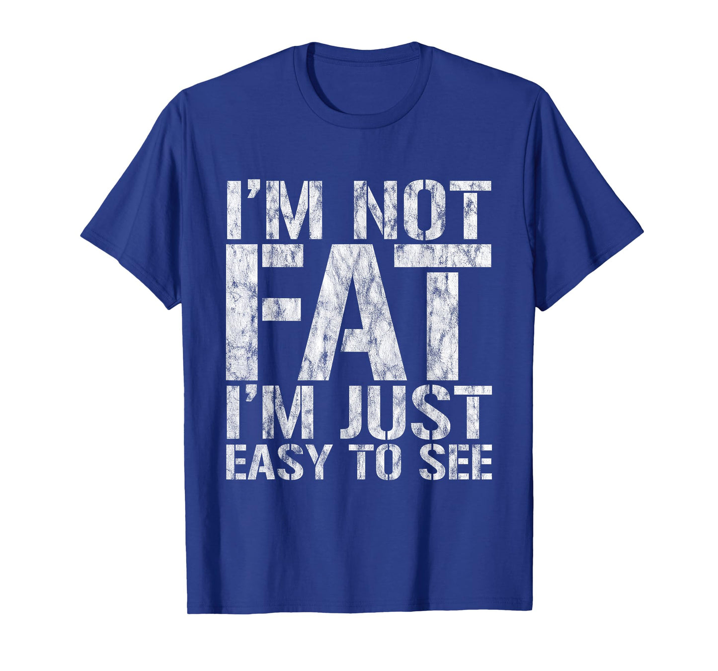 I'm Not Fat, I'm Just Easy To See - T-Shirt