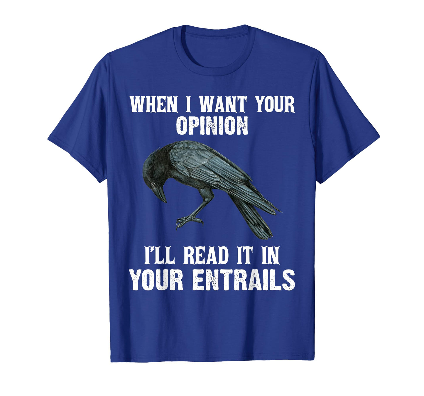 When I Want Your Opinion I'll Read It In Your Entrails T-Shirt
