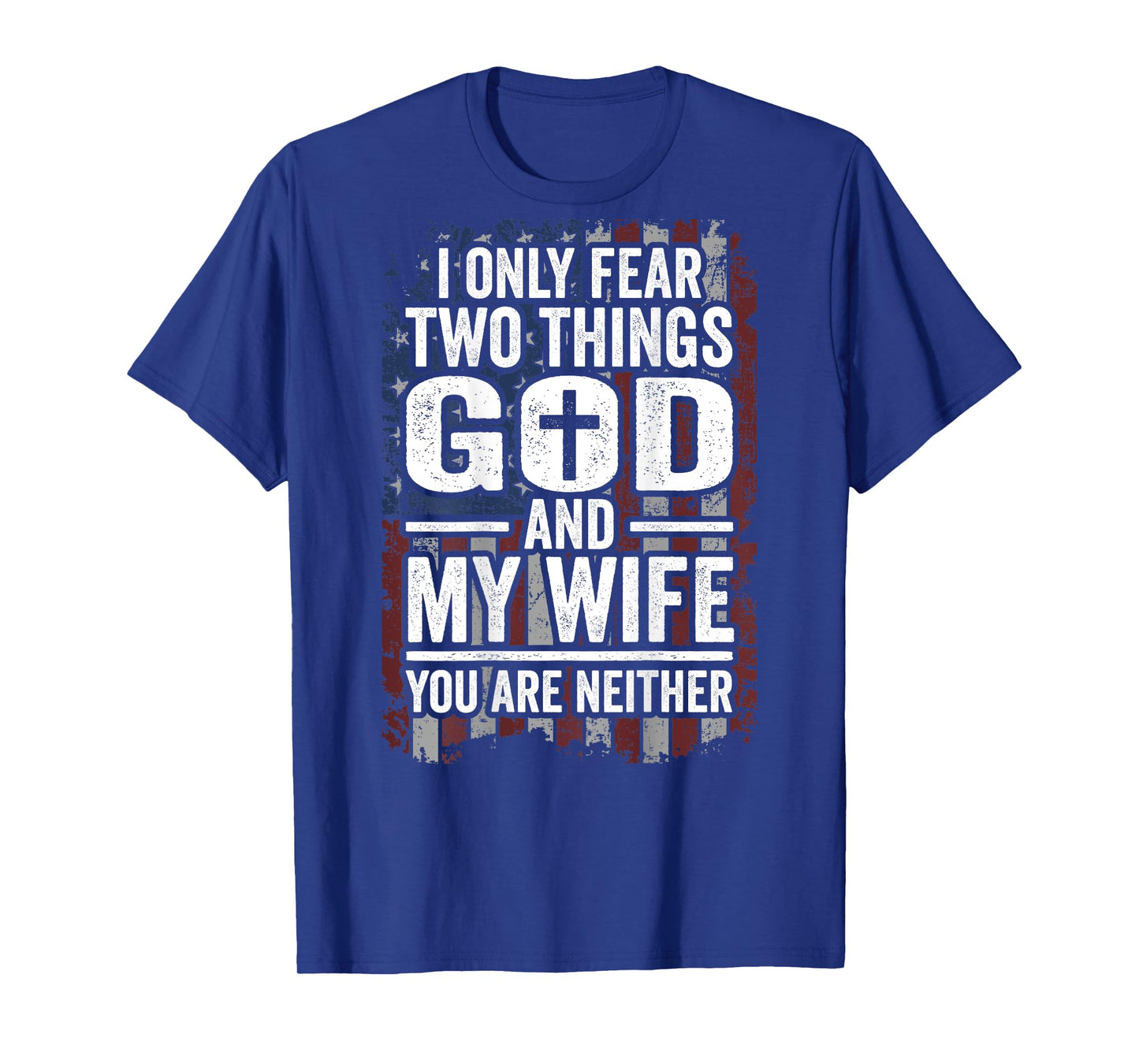 I Only Fear Two Things God and My Wife Dad Husband (ON BACK) T-Shirt