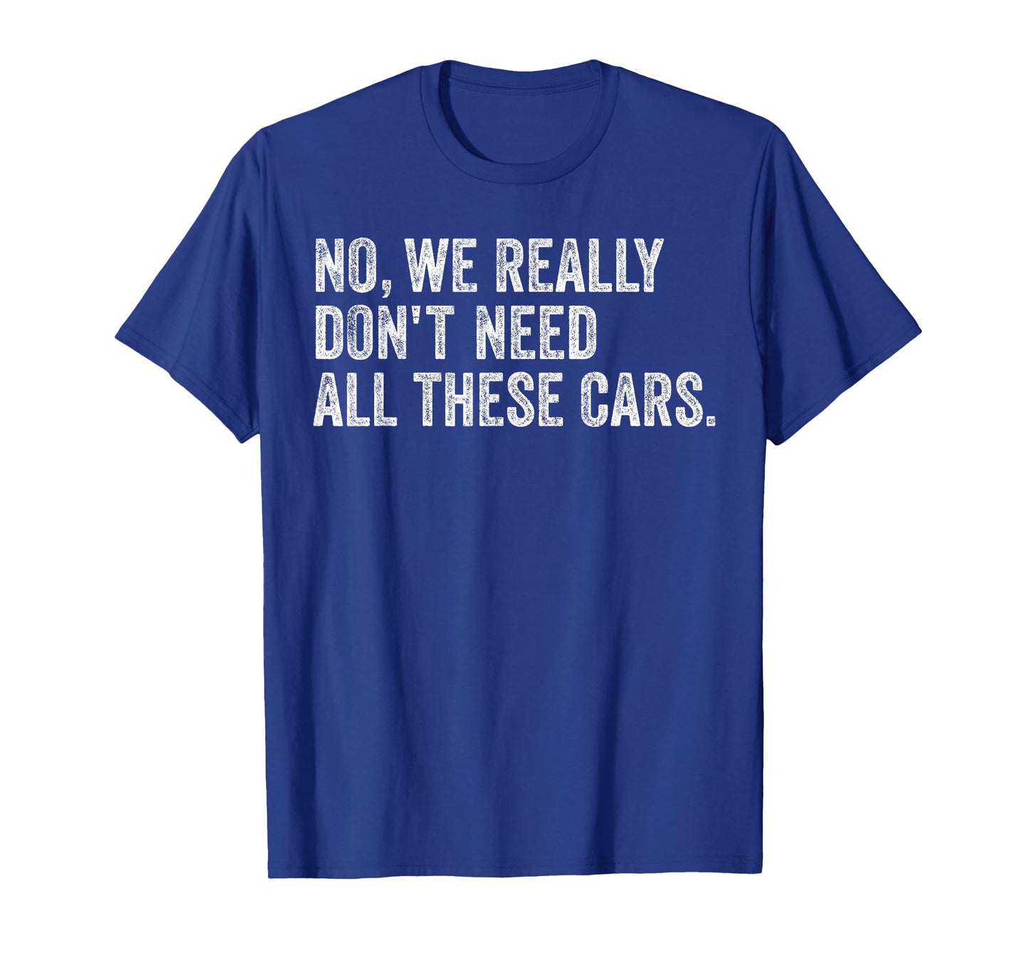 No We Really Don't Need All These Cars Mechanic Garage Squad T-Shirt