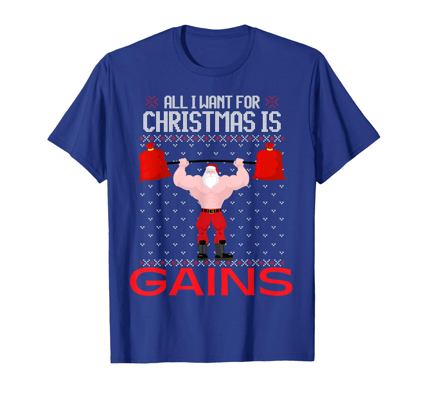 All I Want for Christmas is Gains Funny Ugly Xmas Sweater T-Shirt