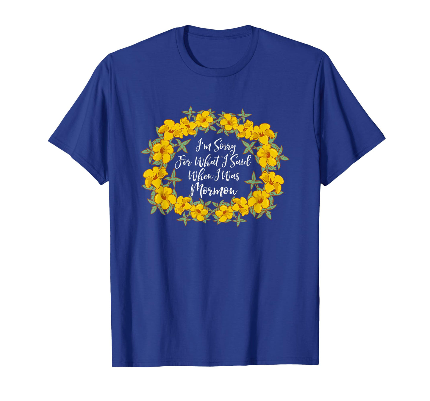I'm Sorry For What I Said When I Was Mormon T-Shirt