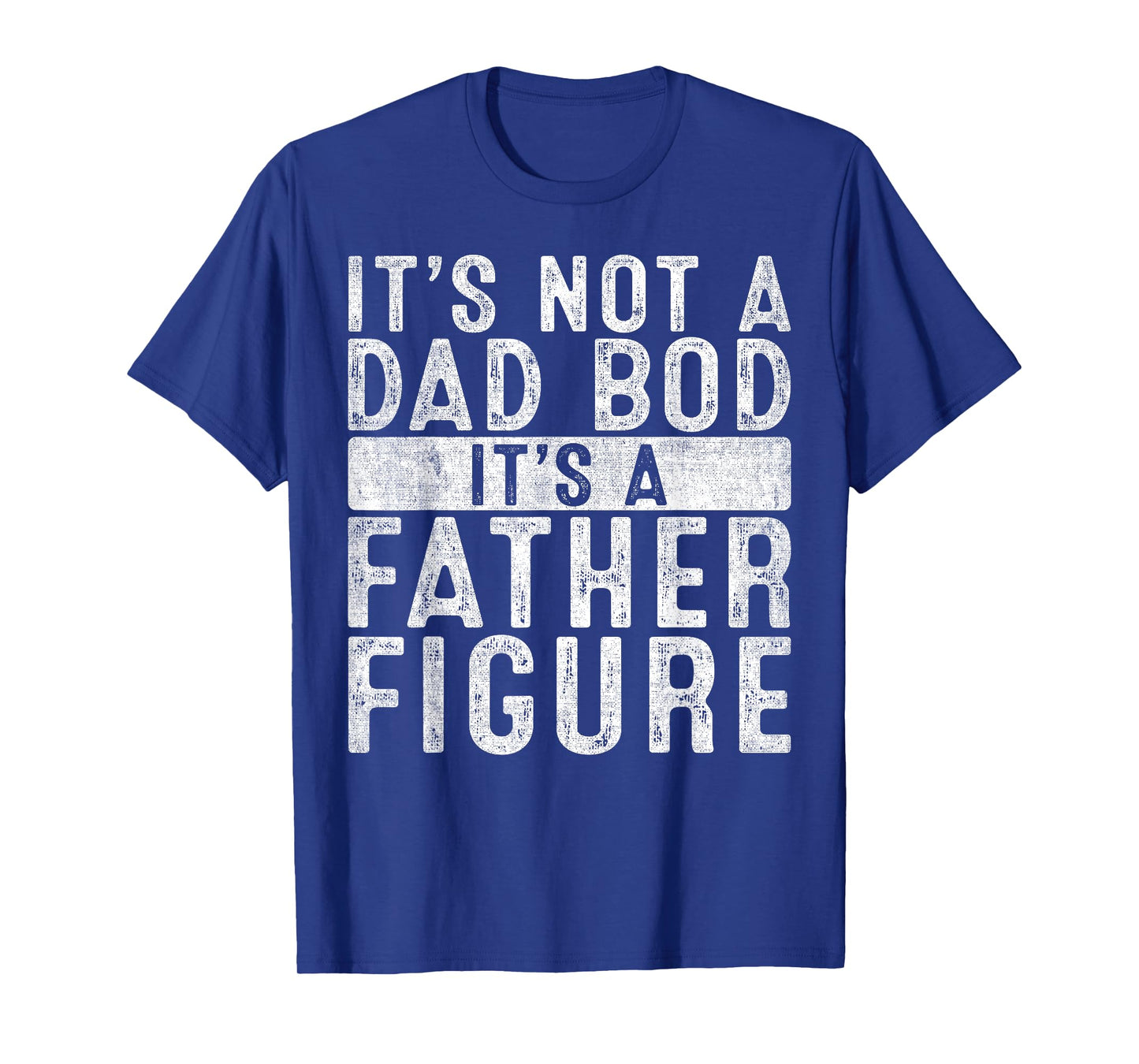 It's Not A Dad Bod It's A Father Figure Shirt Fathers Day T-Shirt