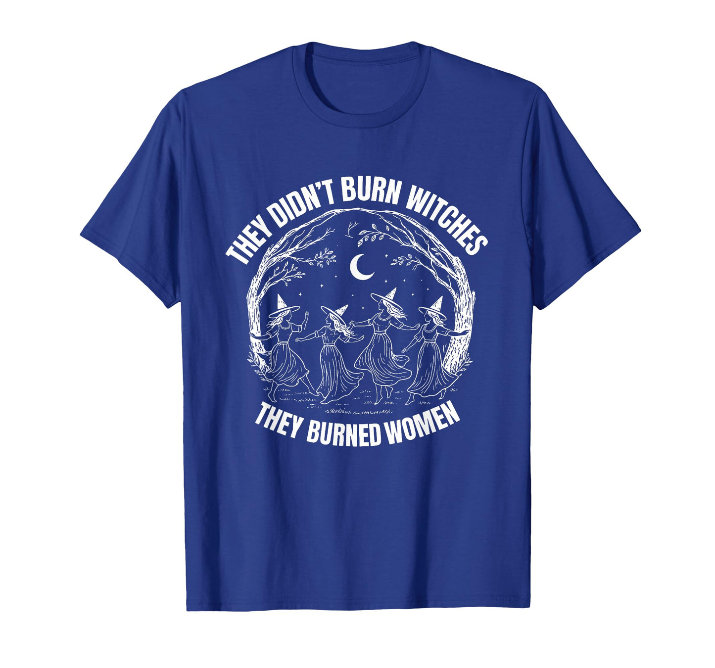 They Didn't Burn Witches Women Feminism Feminist T-Shirt
