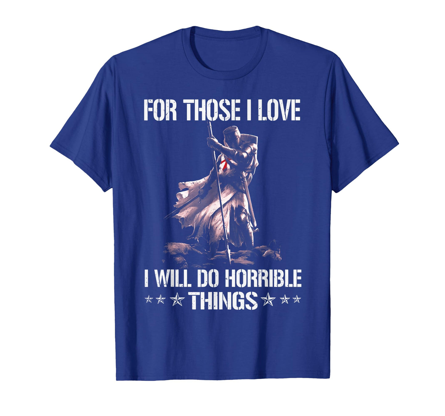 For Those I Love I Will Do Horrible Thing Crusader Knights T-Shirt