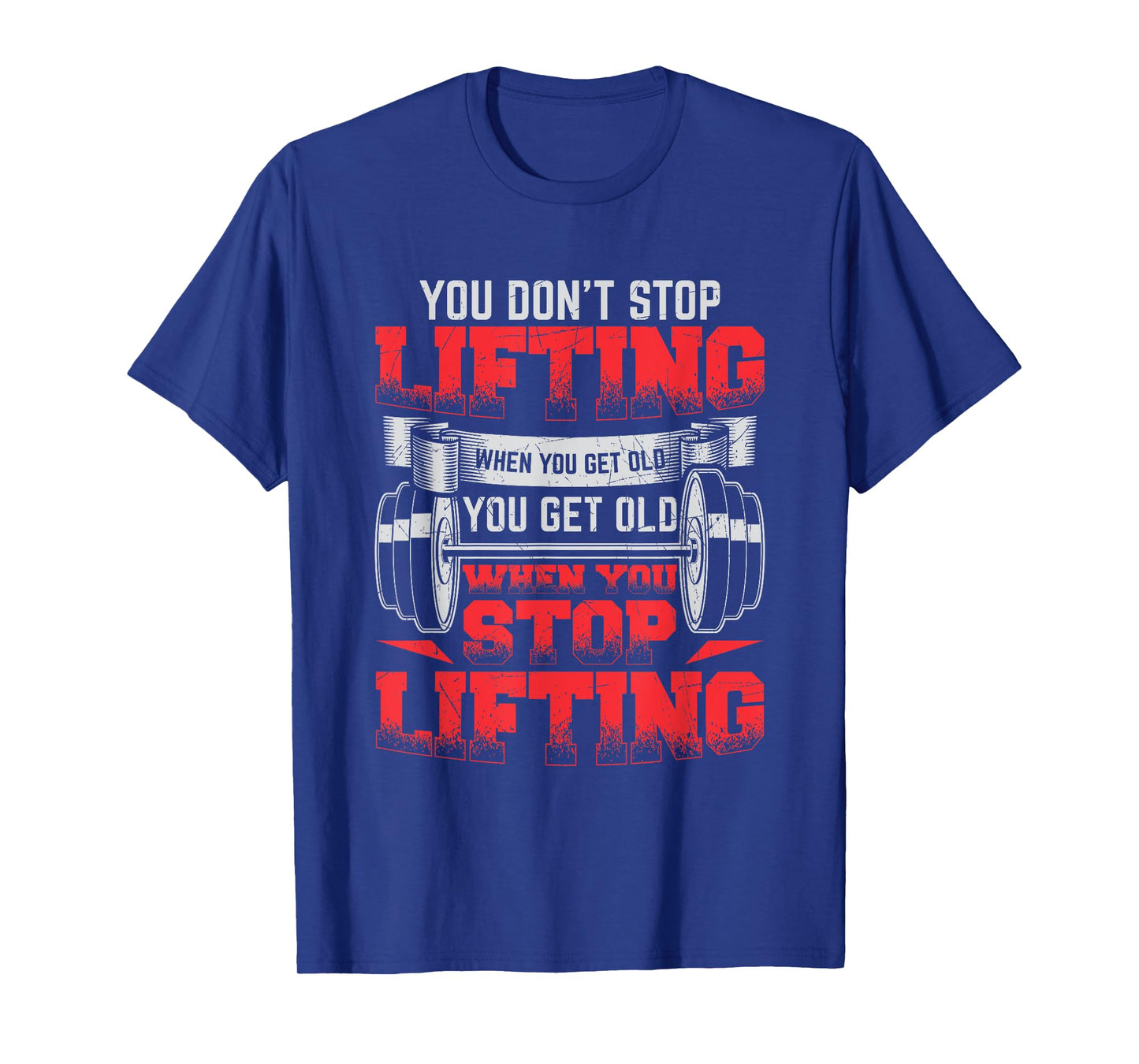 You Don't Stop Lifting When You Get Old Weightlifting Gift T-Shirt