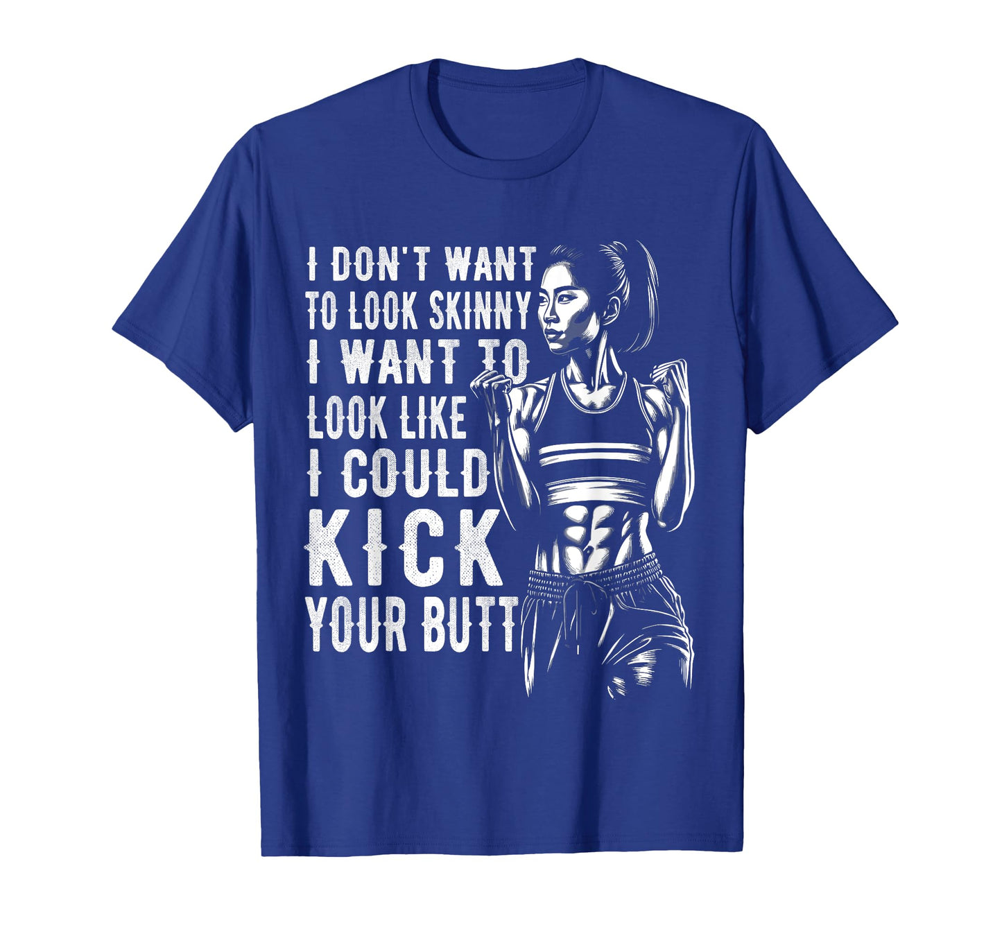 I Don't Want To Look Skinny I Want To Look Like I Could Kick T-Shirt