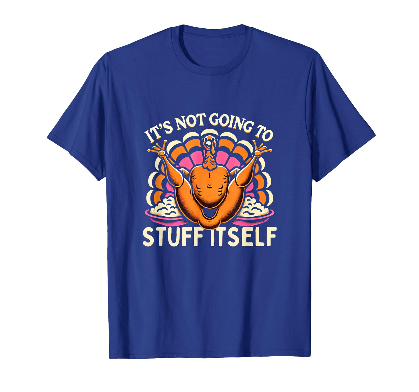 Its Not Going To Stuff Itself Adult Humor Funny Thanksgiving T-Shirt