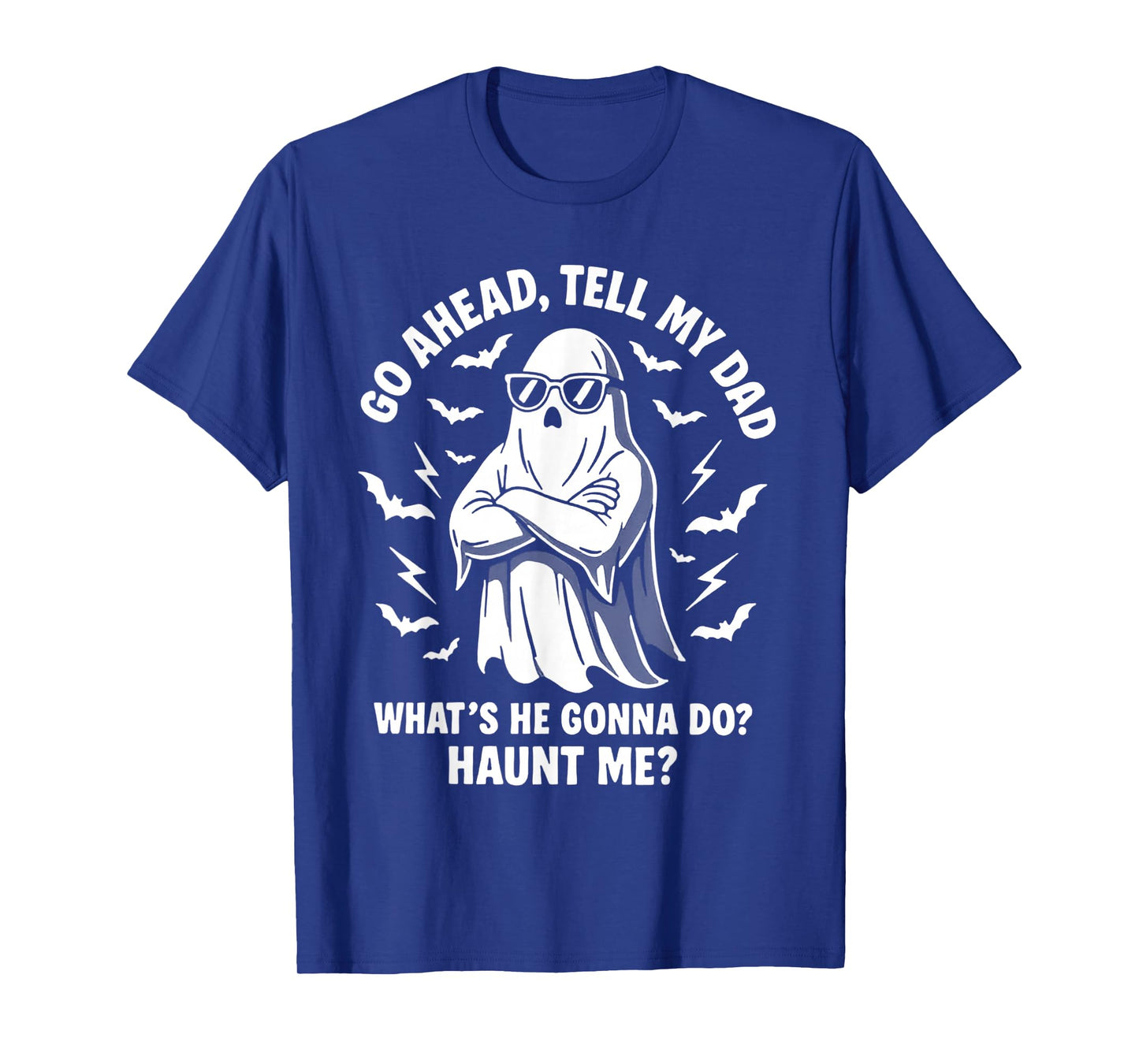 Go Ahead Tell My Dad Whats He Gonna Do Haunt Me T-Shirt