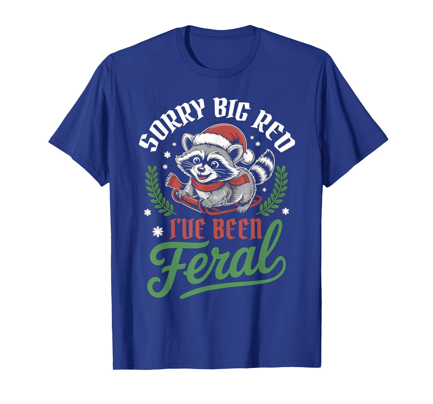 Sorry Big Red Ive Been Feral Raccoon Christmas Humor T-Shirt