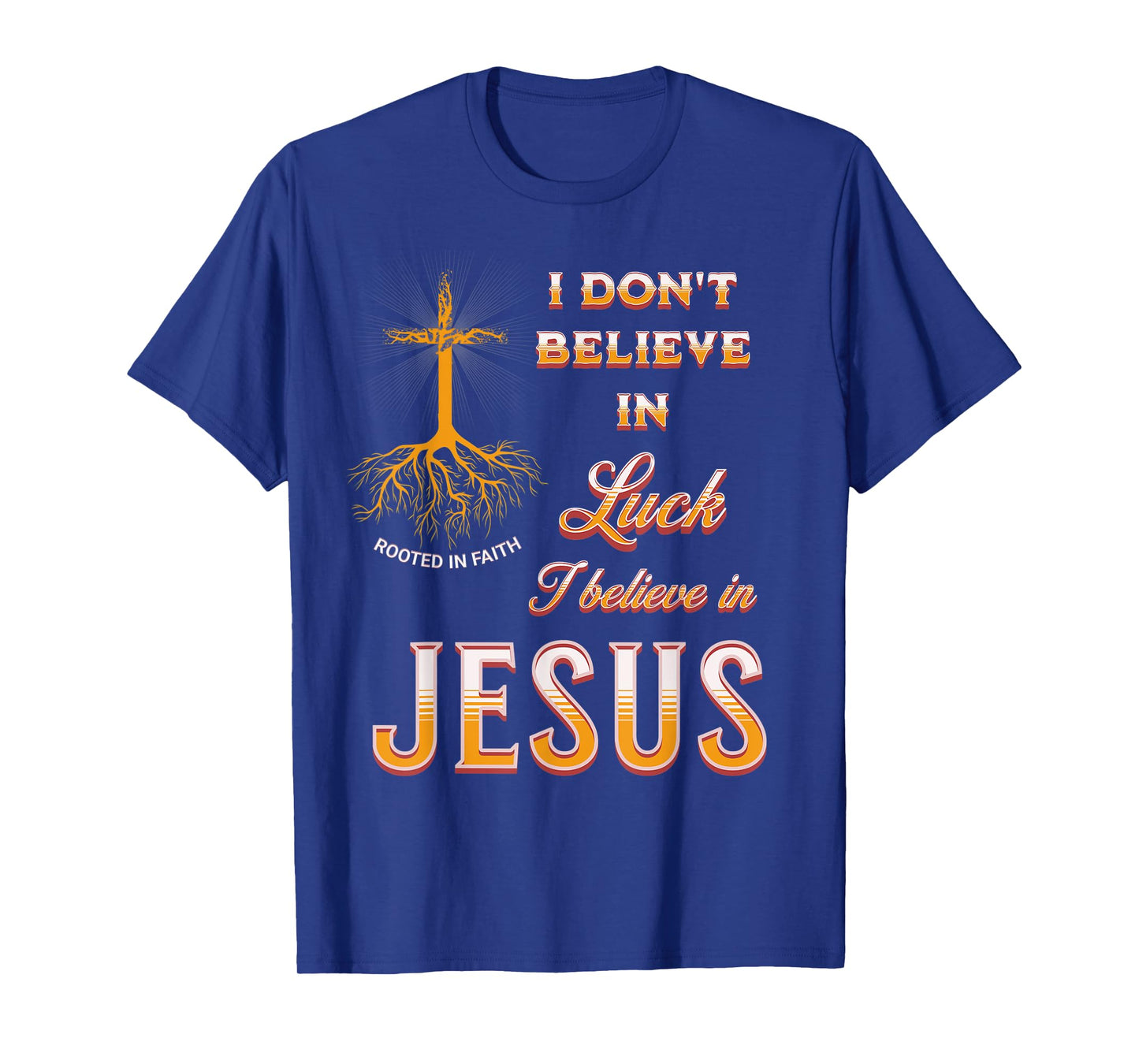 I Don't Believe In Luck I Believe In Jesus T-Shirt