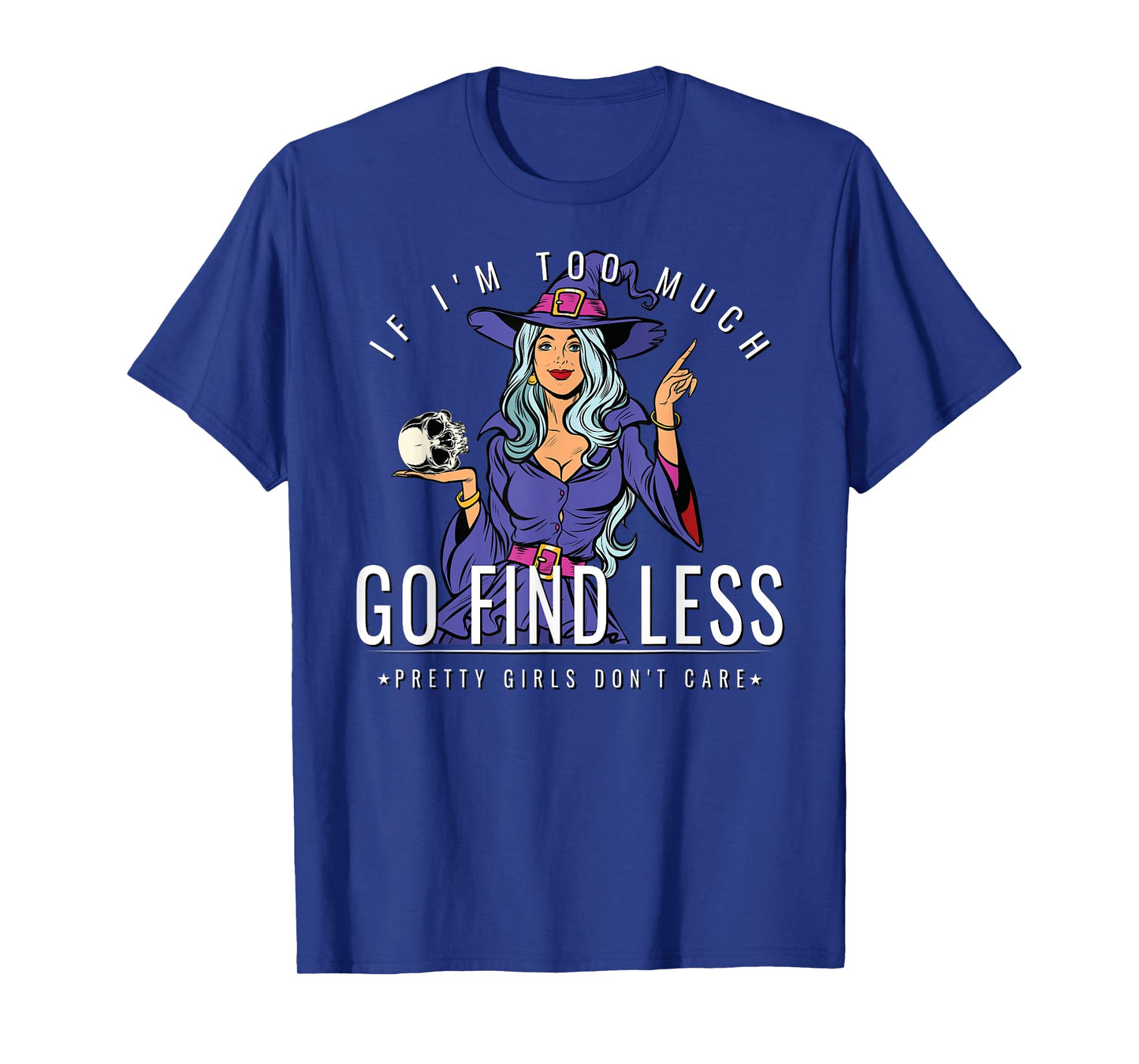 If Im Too Much Go Find Less Witch Holding Skull Empowerment T-Shirt