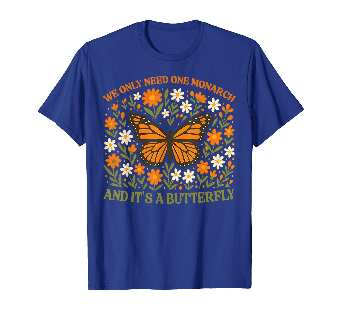 We Only Need One Monarch and It’s A Butterfly T-Shirt