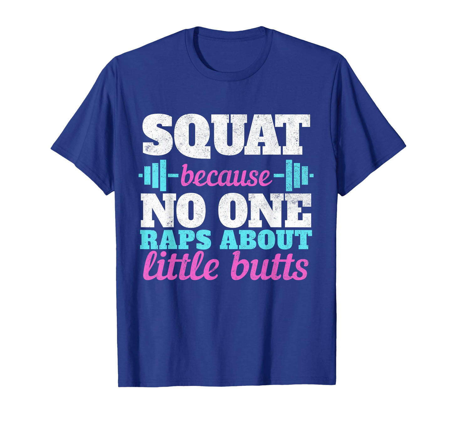Squat Because No One Raps About Little Butts Tee Gym T-Shirt T-Shirt