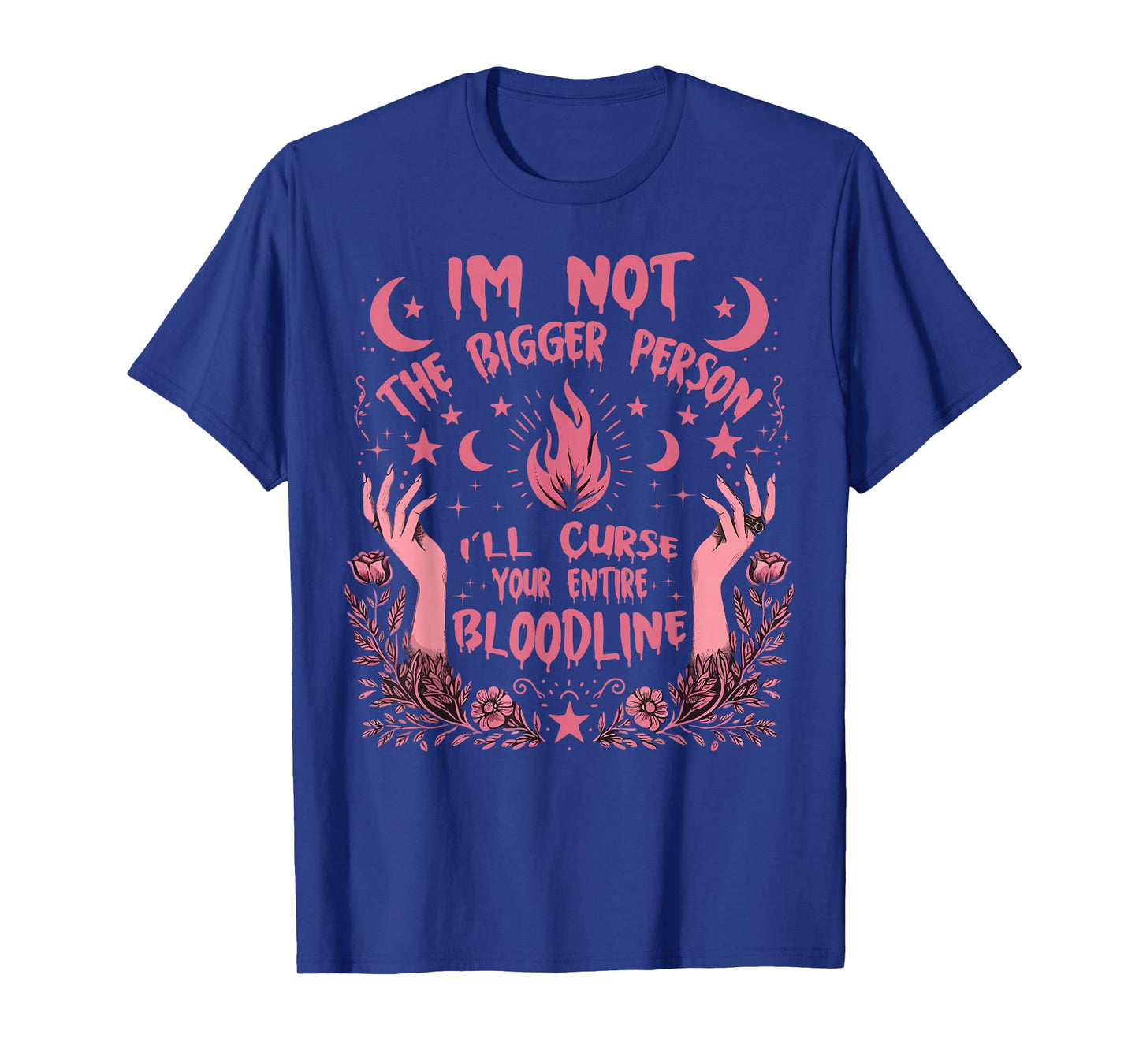 I'm Not The Bigger Person I'll Curse Your Entire Bloodline T-Shirt