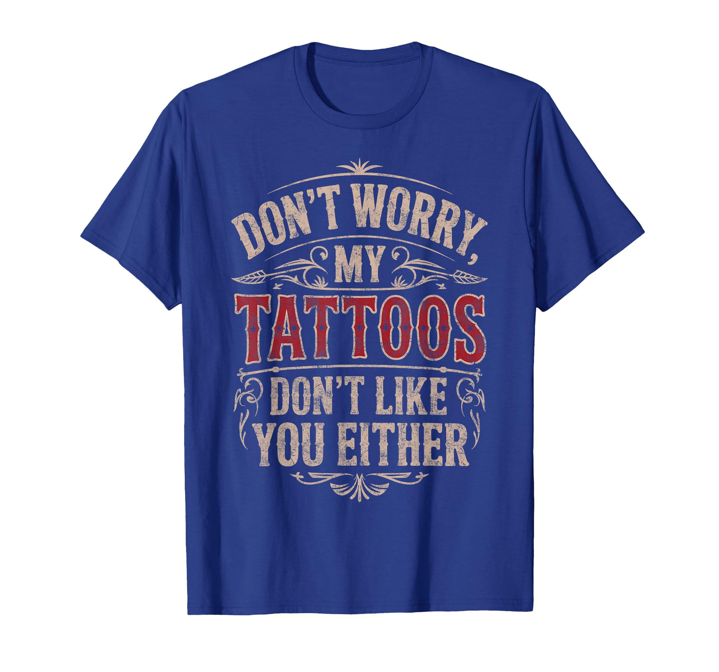 Don't Worry My Tattoos Don't Like You Either Tattoo Lover T-Shirt