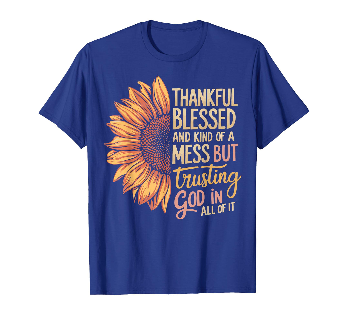 Thankful Blessed Kind Of A Mess But Trusting God In All T-Shirt