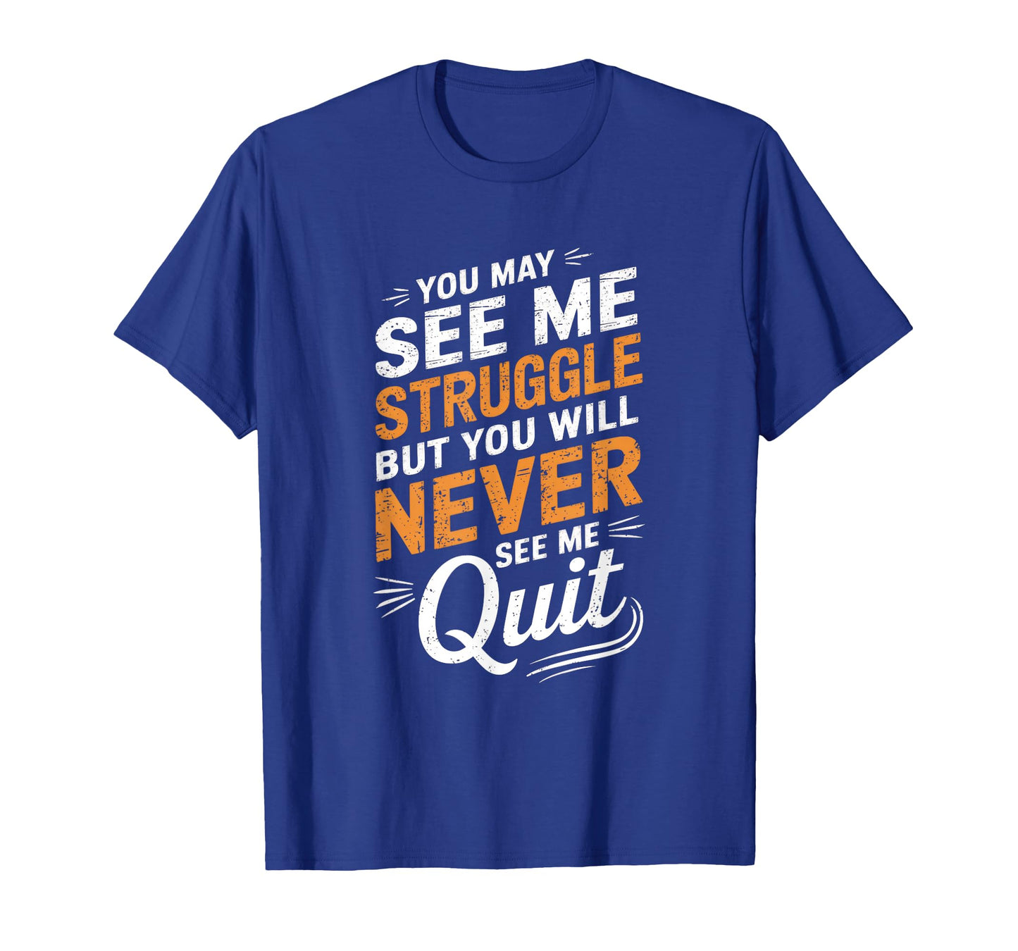 You May See Me Struggle But You Will Never See ... T-Shirt
