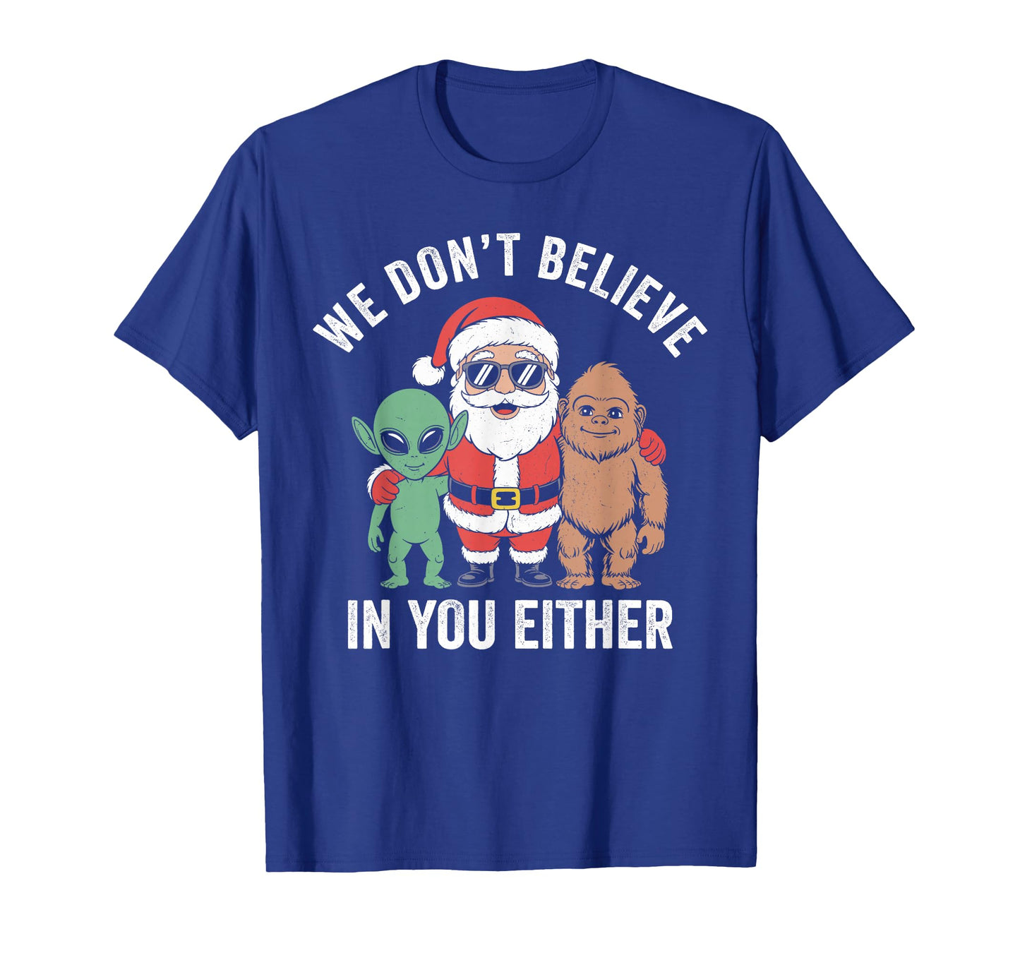 We Don't Believe in You Either Santa Bigfoot Alien Xmas T-Shirt