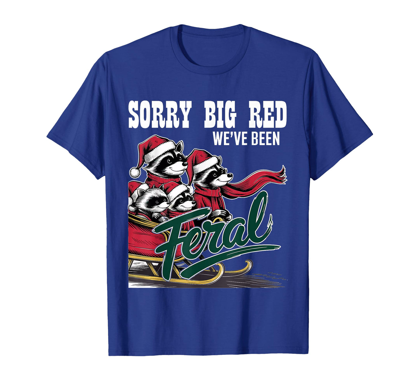 Sorry Big Red Weve Been Feral Raccoon Christmas Humor T-Shirt