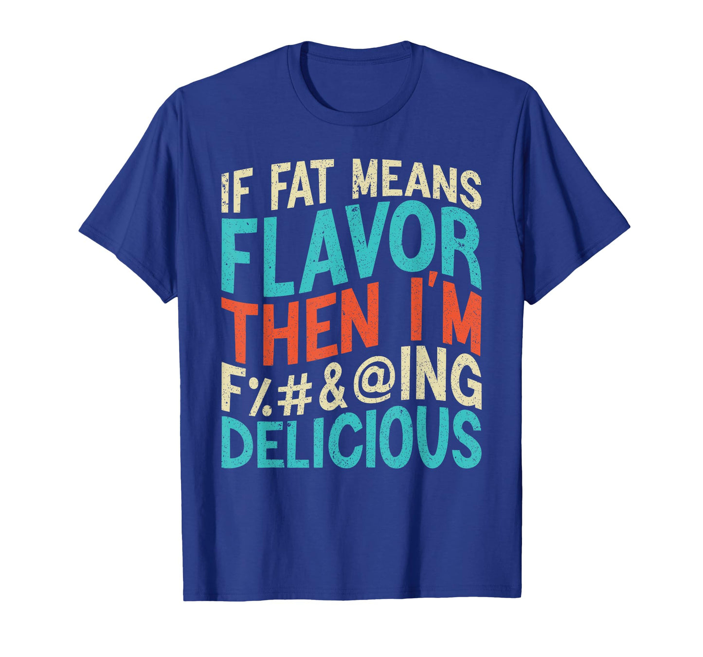 Funny Foodie If Fat Means Flavor Then I'm Delicious Design T-Shirt