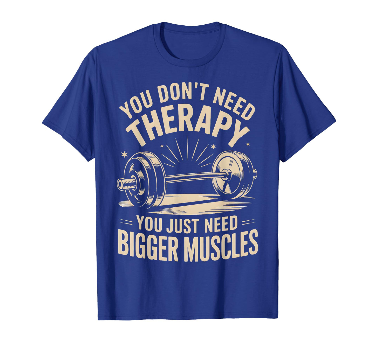 Funny You Don't Need Therapy You Just Need Bigger Muscles T-Shirt