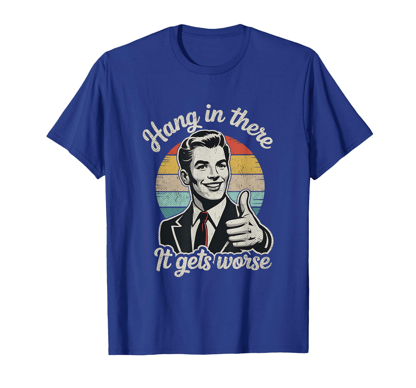 Hang in There It Gets Worse 50s Dark Humor Existential Dread T-Shirt