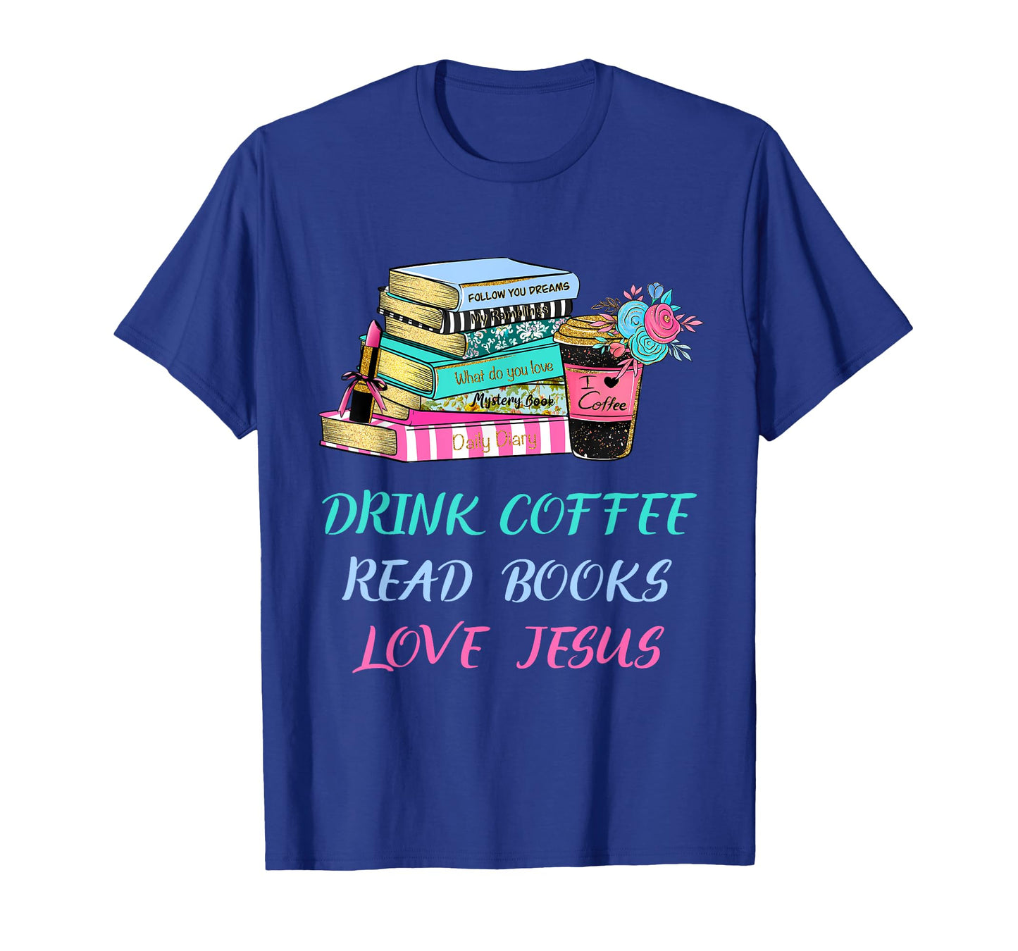 Drink Coffee Read Books Love Jesus Christian Religious God T-Shirt