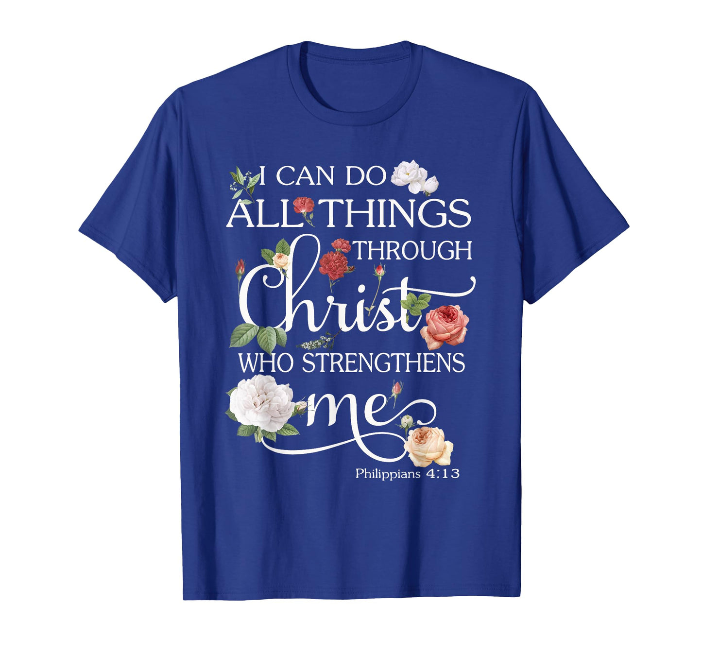 I Can Do All Things Through Christ Flower Art - Religious T-Shirt