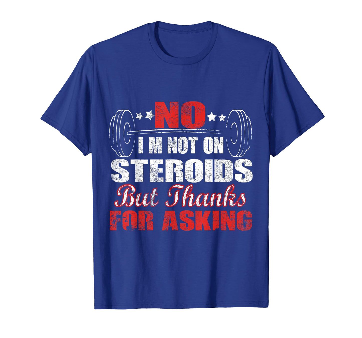 No I'm Not On Steroids But Thanks For Asking T-Shirt
