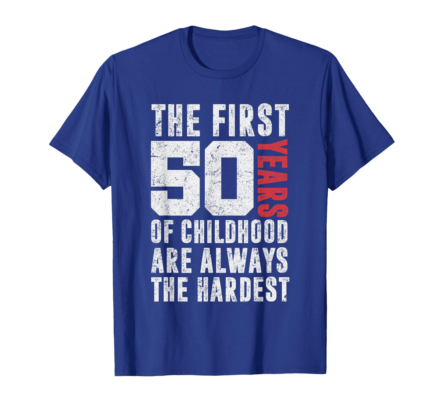 The First 50 Years Of Childhood Are Always The Hardest Funny T-Shirt