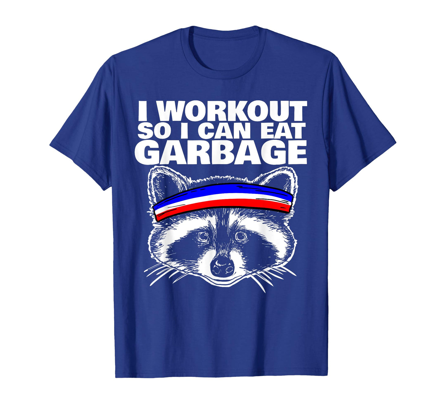 I workout so i can eat garbage T-Shirt