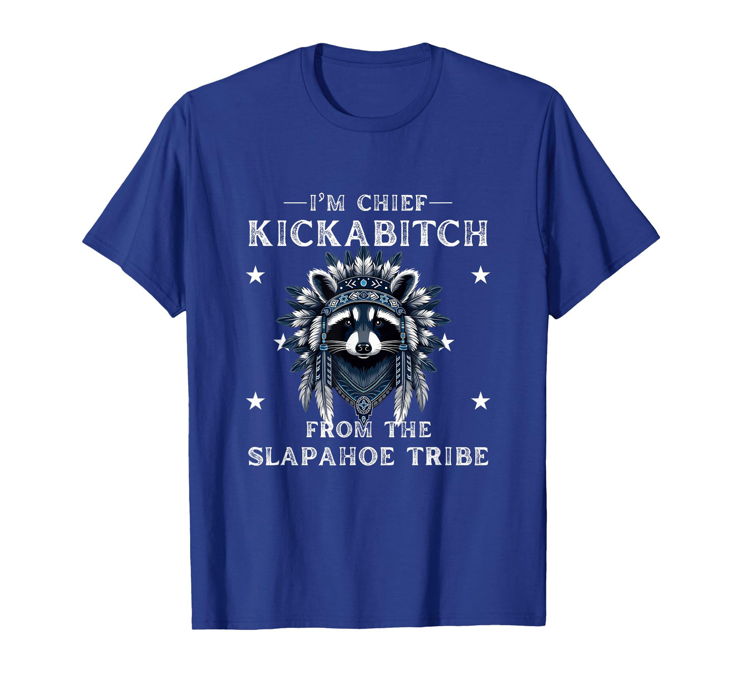I'm Chief Kickabitch From The Slapahoe Tribe Adult Humor T-Shirt