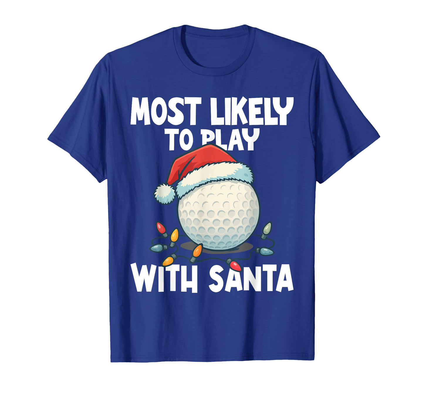 Most Likely to Play Golf with Santa Golf Ball Santa Hat Crew T-Shirt