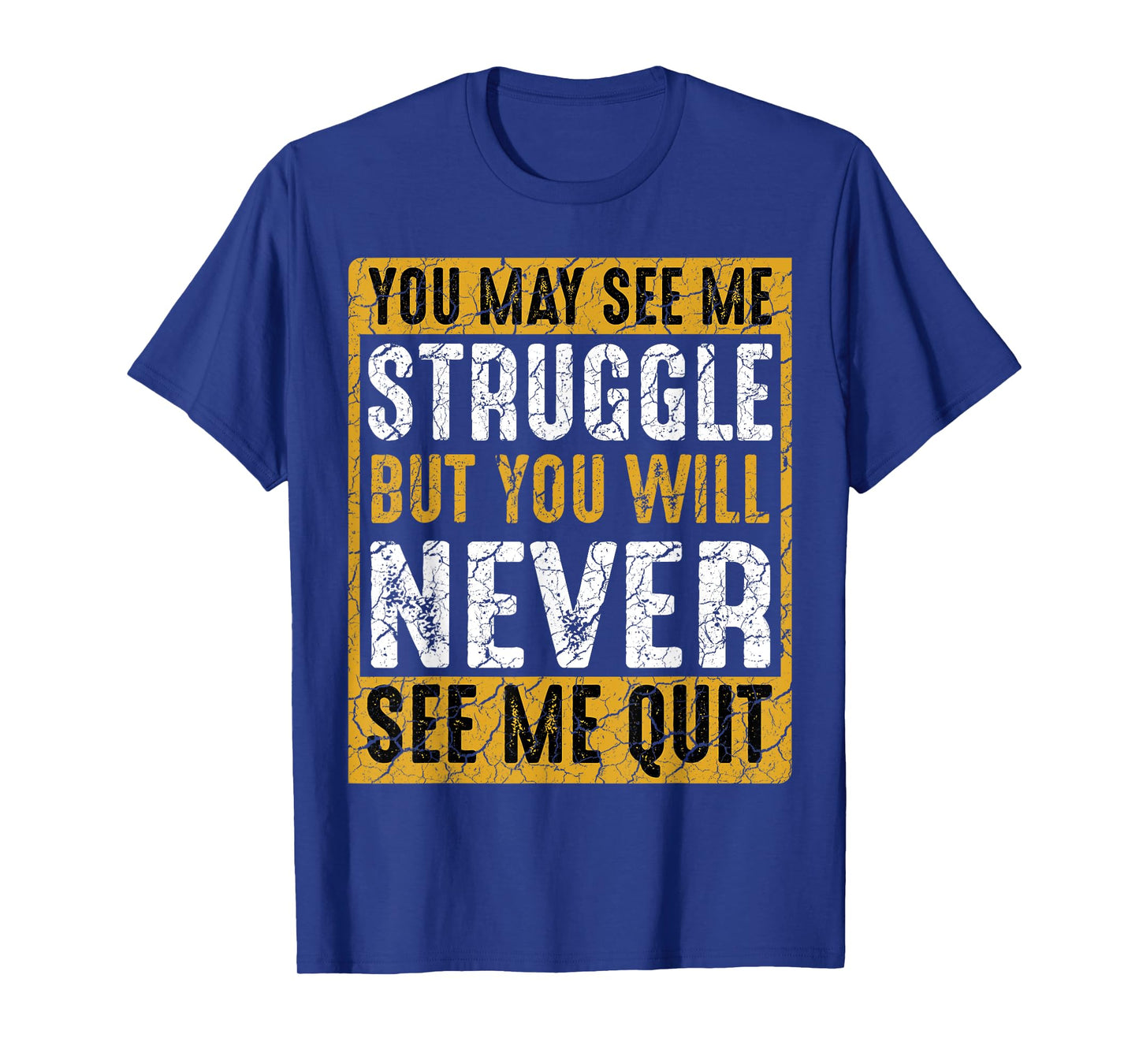 You May See Me Struggle But You Will Never See Me Quit Quote T-Shirt