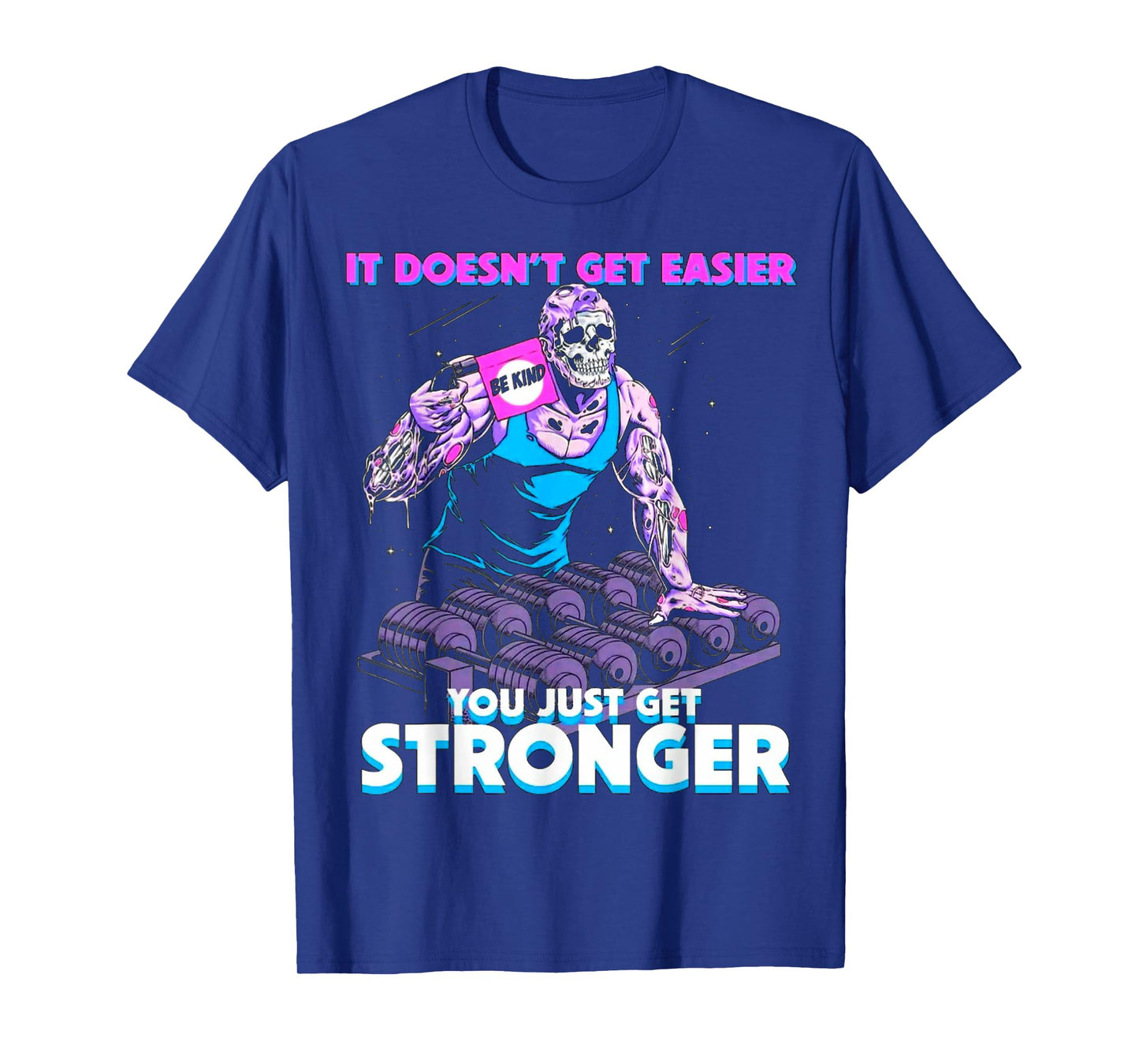 It Doesn't Get Easier Be Kind You Just Get Stronger Muscle T-Shirt