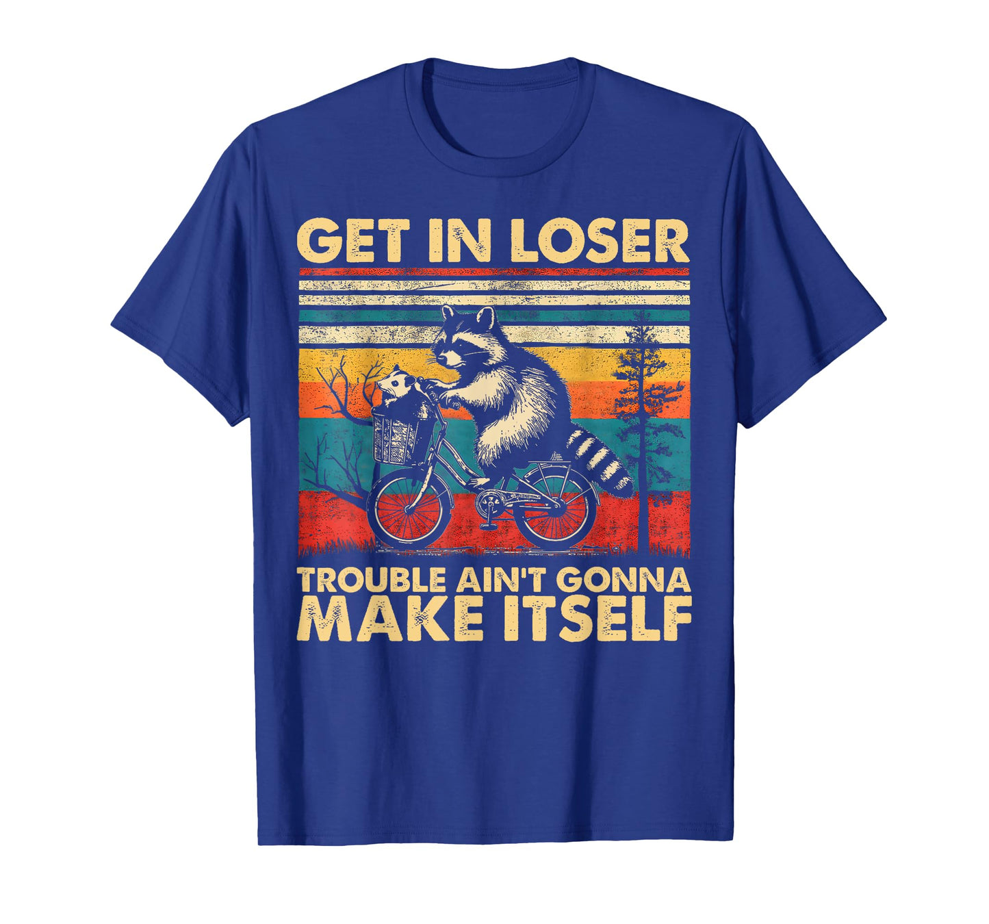 Get In Loser Trouble Ain't Gonna Make Itself Funny Raccoon T-Shirt