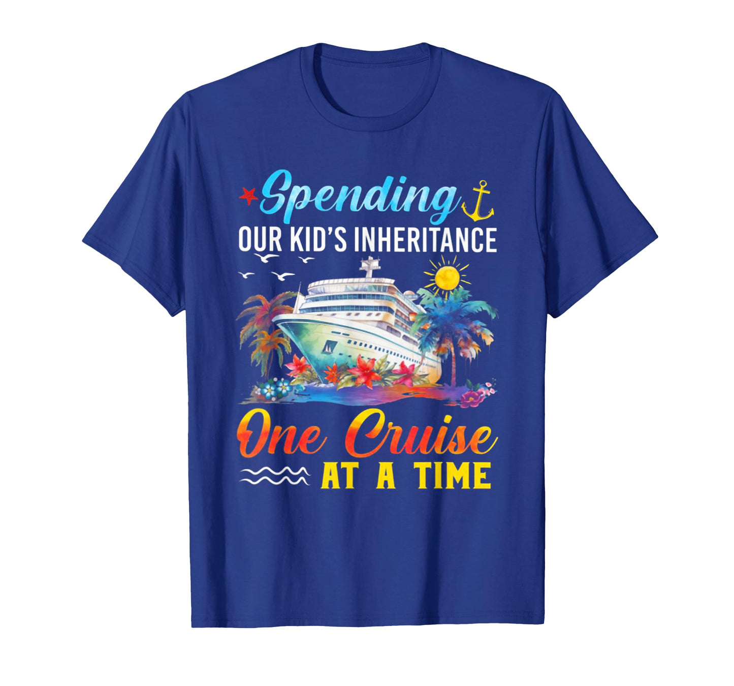 Spending Our Kid's Inheritance One Cruise At A Time T-Shirt