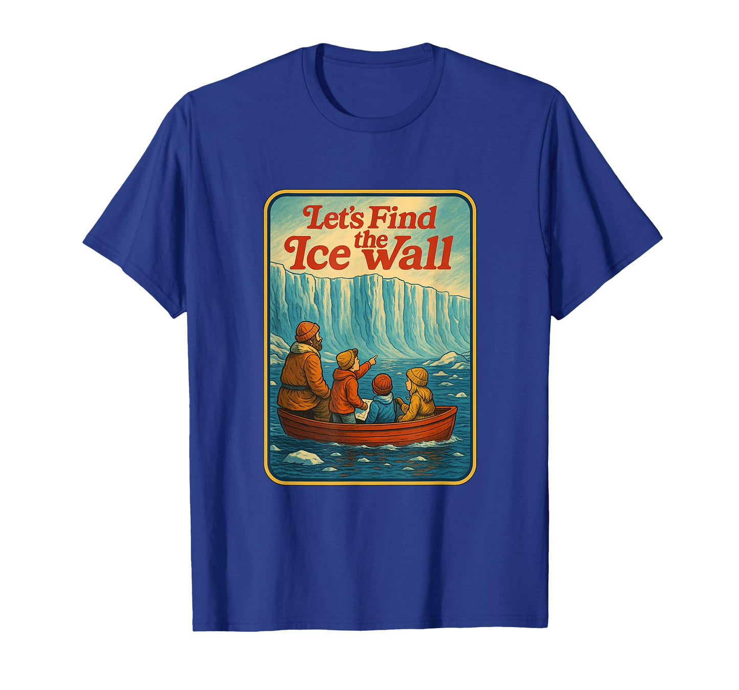 Let's Find The Ice Wall - Funny Flat Earth T-Shirt