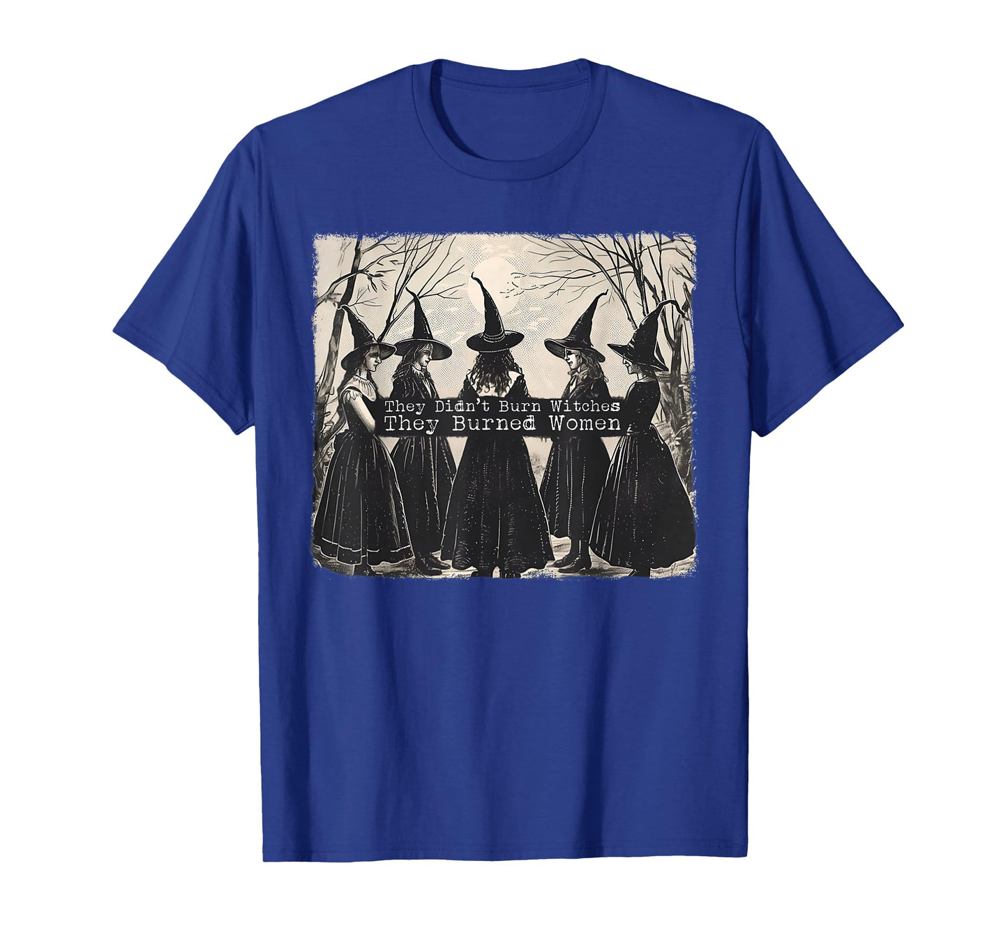 They Didn't Burn Witches They Burned Women Witch Halloween T-Shirt