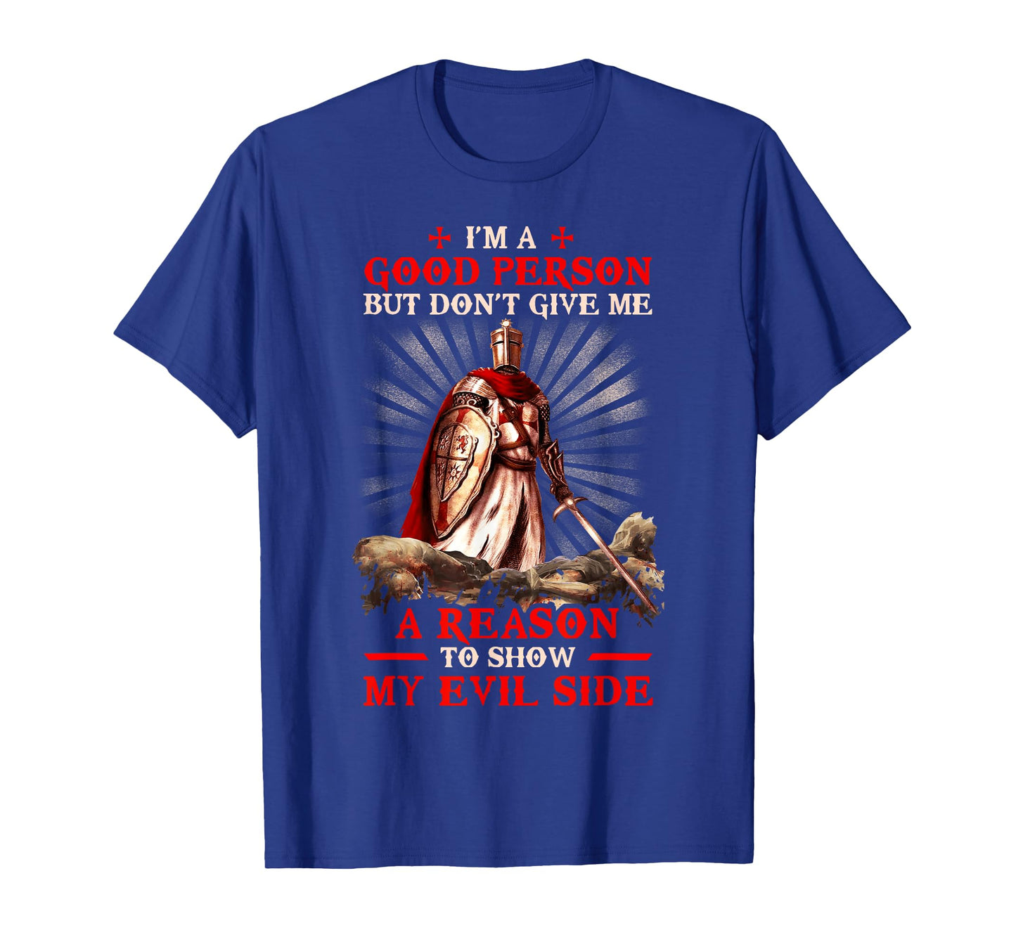 Knight Templar I'M A Good Person But Don'T Give Me A Reason T-Shirt