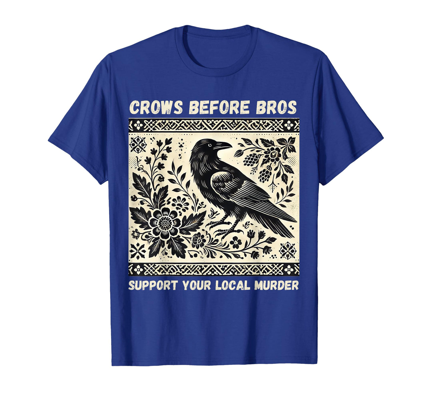 Crows Before Bros Support Your Local Murder T-Shirt