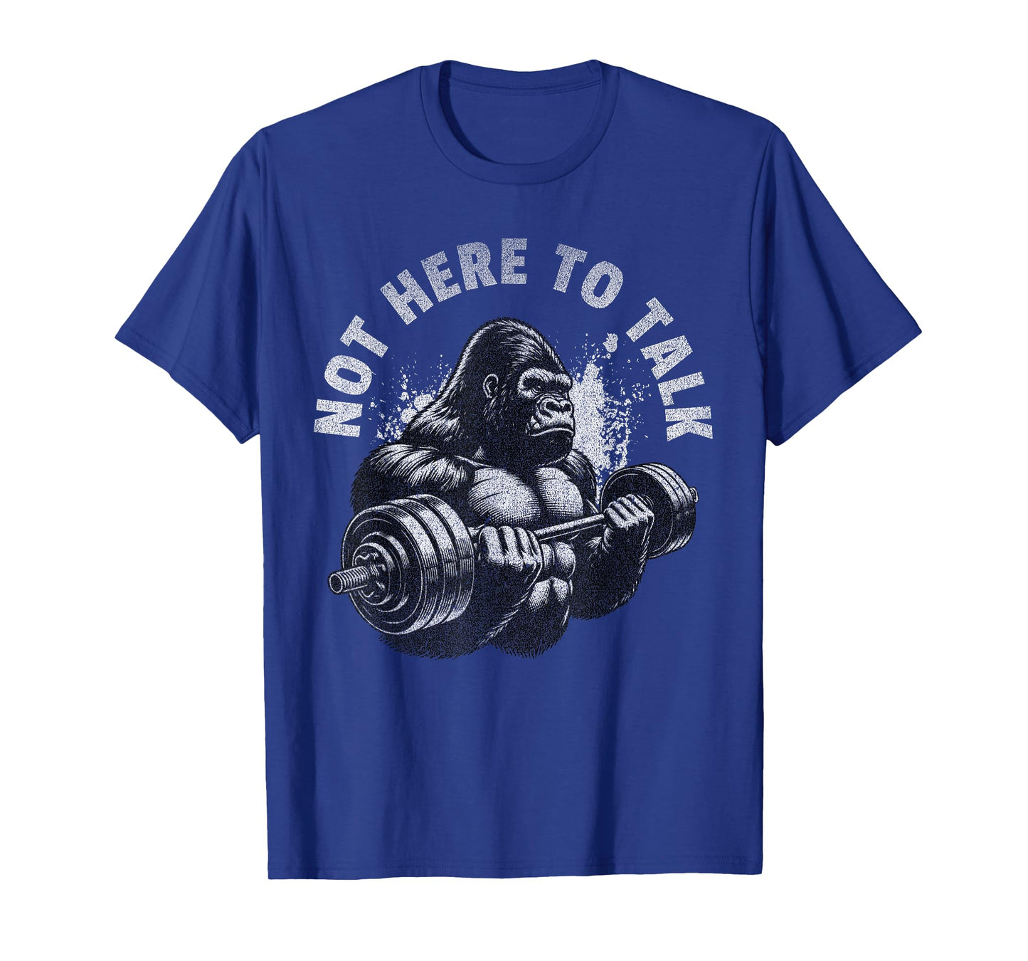 Gorilla Gym Not Here To Talk Serious Workout Lover T-Shirt