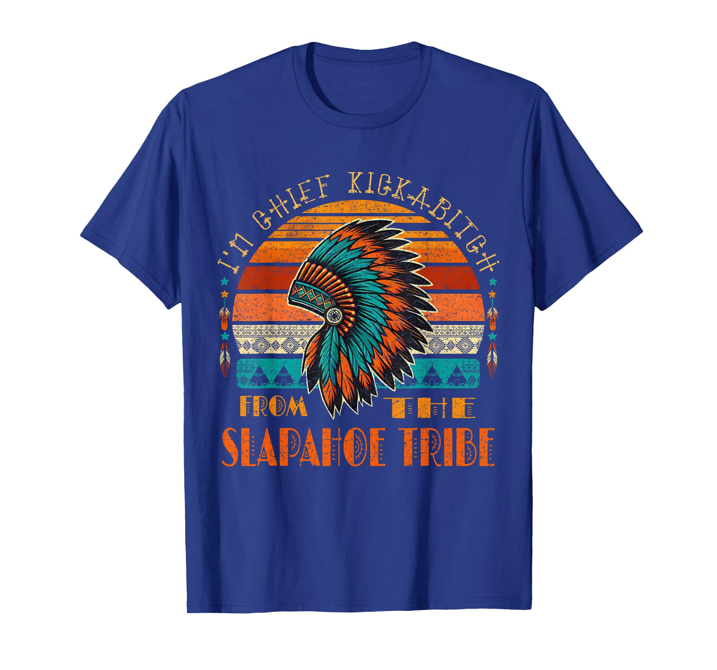 I'm Chief Kickabitch From The slapahoe Tribe Native American T-Shirt