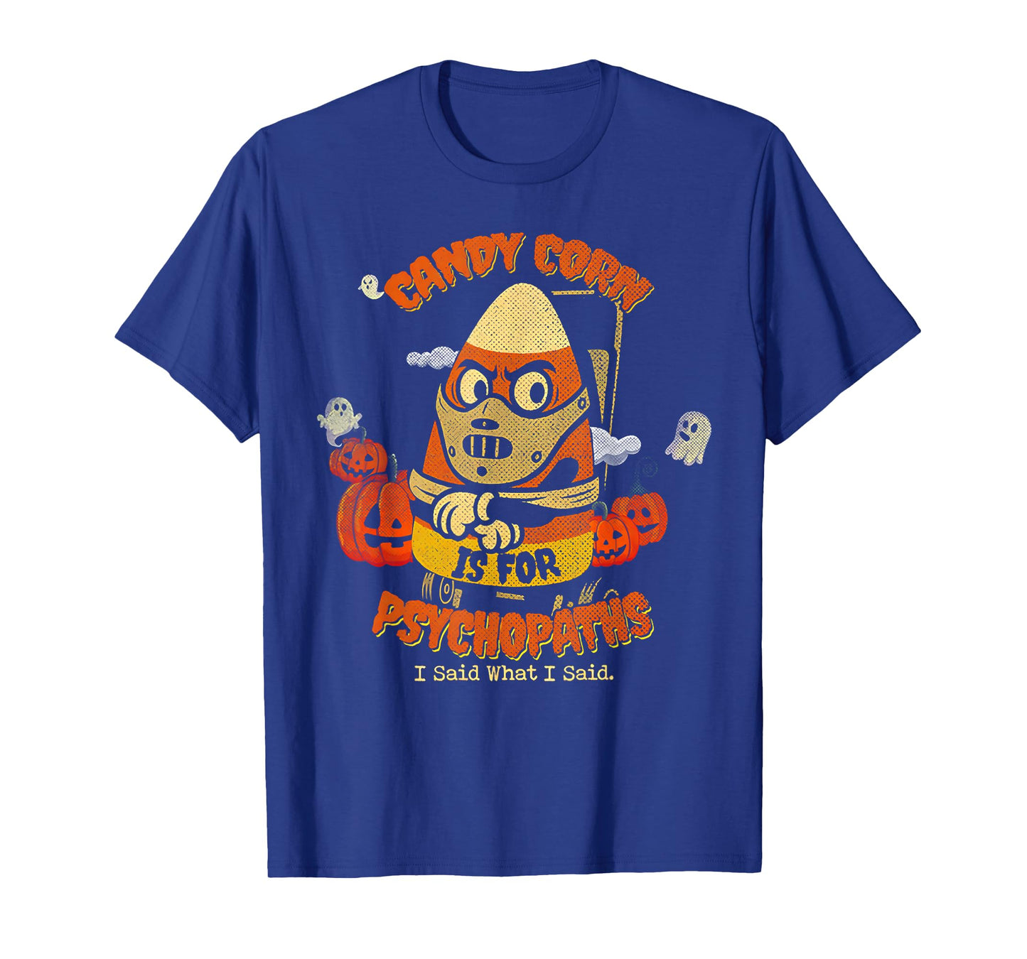 Candy Corn is for Psychopaths I Said What I Said T-Shirt