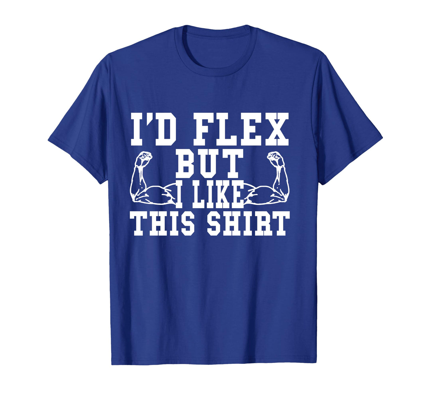 I'd Flex But I Like This Shirt Funny Workout Gift Shirt
