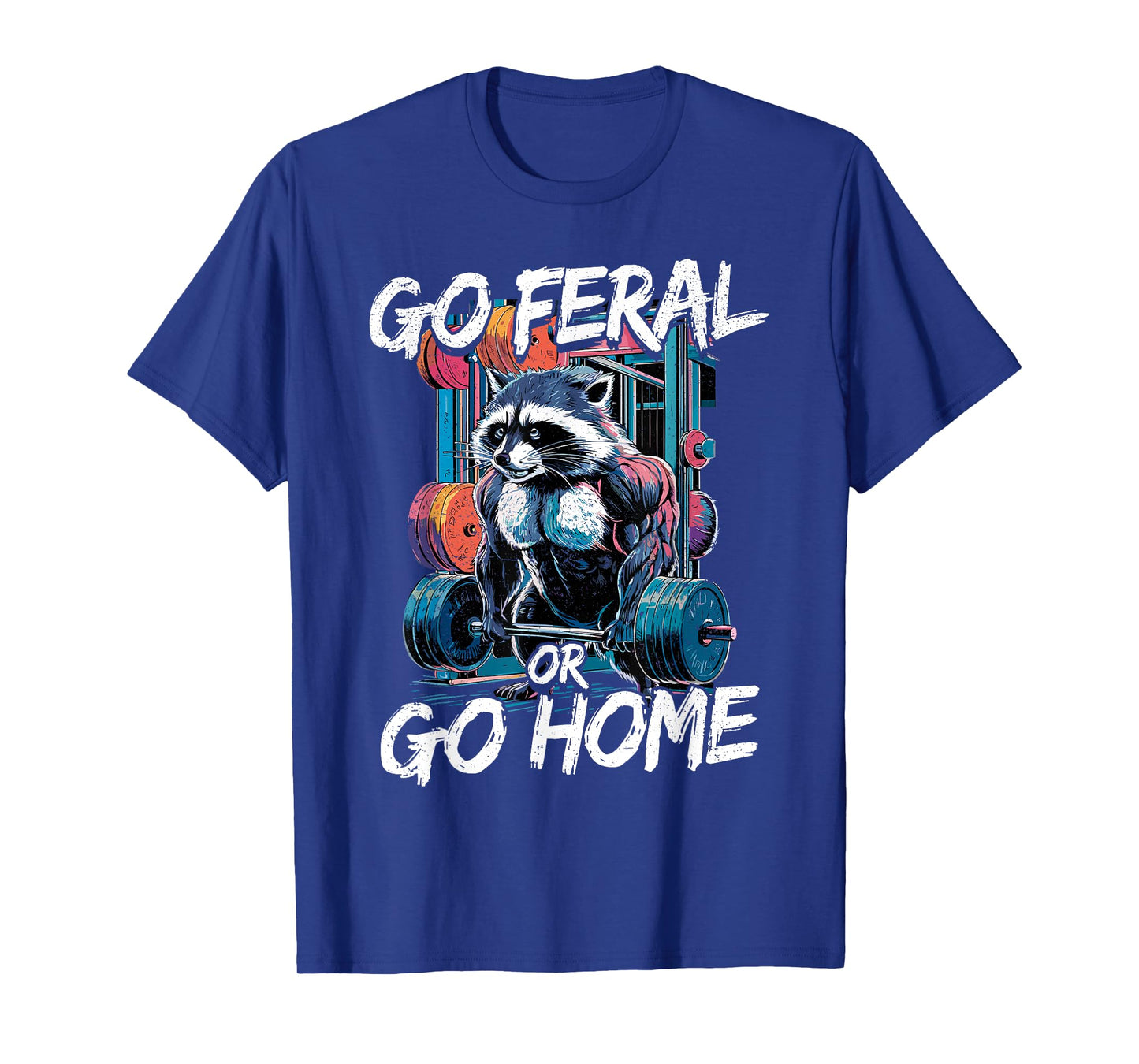 Go Feral or Go Home Bodybuilding Gym Raccoon Weightlifting T-Shirt