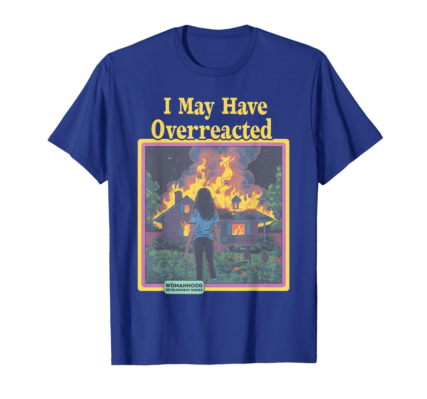 Funny Vintage I May Have Overreacted Womanhood Sarcasm Fire T-Shirt